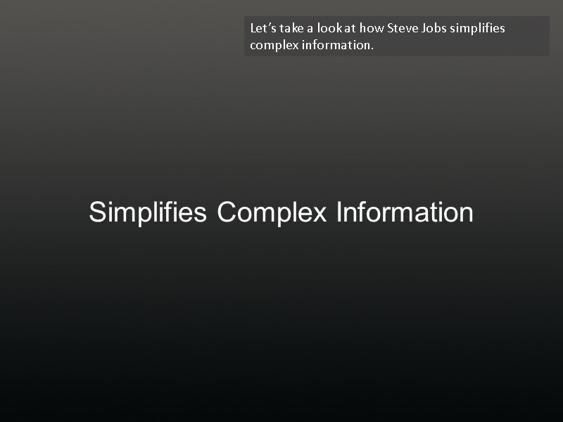 Simplifies Complex Information Let’s take a look at how Steve Jobs simplifies complex information.